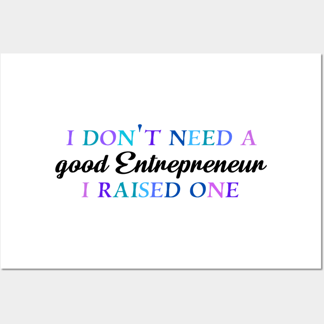 I don't need a good entrepreneur I raised one Wall Art by Quirkypieces